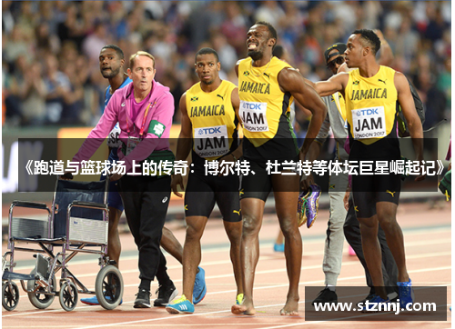 《跑道与篮球场上的传奇：博尔特、杜兰特等体坛巨星崛起记》